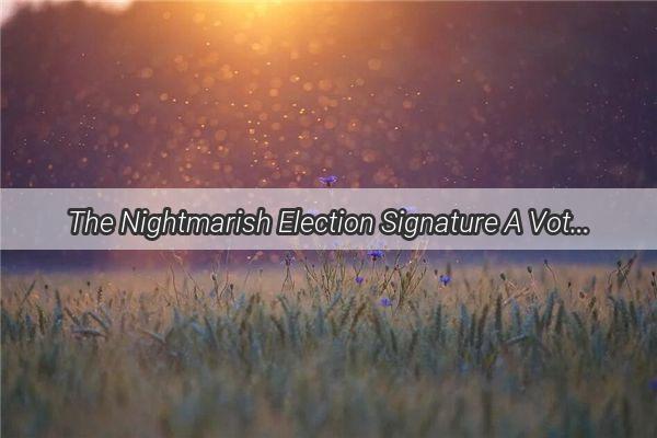 The Nightmarish Election Signature A Vote for Disaster or Just a Misstep